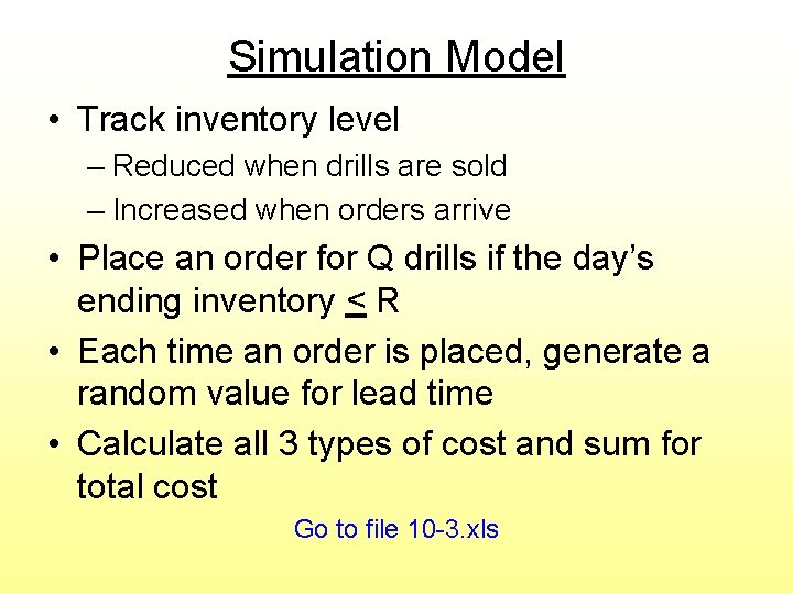 Simulation Model • Track inventory level – Reduced when drills are sold – Increased Simulation Model • Track inventory level – Reduced when drills are sold – Increased