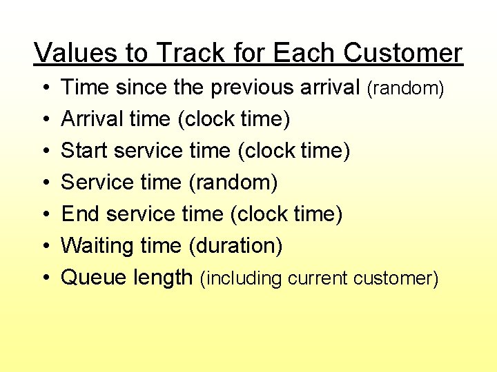 Values to Track for Each Customer • • Time since the previous arrival (random) Values to Track for Each Customer • • Time since the previous arrival (random)