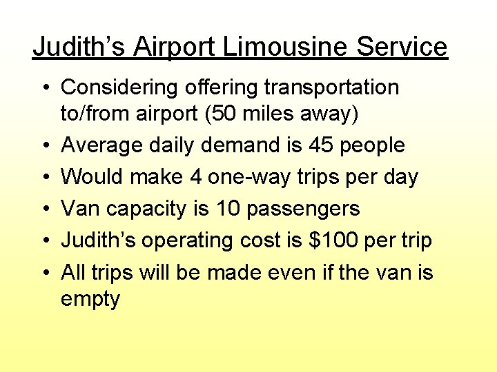 Judith’s Airport Limousine Service • Considering offering transportation to/from airport (50 miles away) • Judith’s Airport Limousine Service • Considering offering transportation to/from airport (50 miles away) •