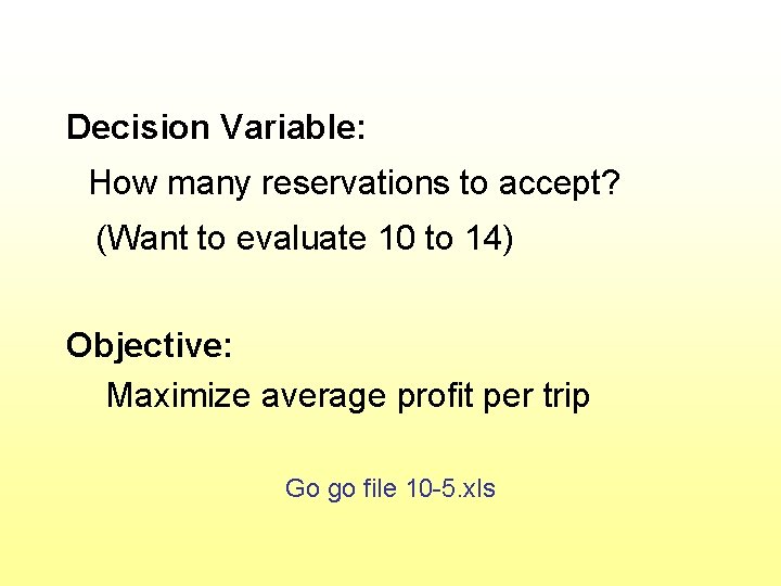 Decision Variable: How many reservations to accept? (Want to evaluate 10 to 14) Objective: Decision Variable: How many reservations to accept? (Want to evaluate 10 to 14) Objective: