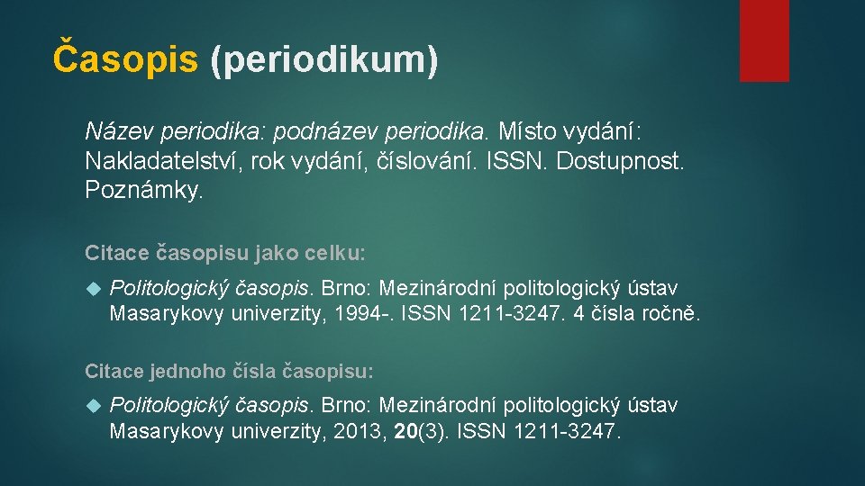 Časopis (periodikum) Název periodika: podnázev periodika. Místo vydání: Nakladatelství, rok vydání, číslování. ISSN. Dostupnost.