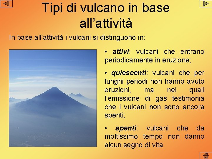 Tipi di vulcano in base all’attività In base all’attività i vulcani si distinguono in: Tipi di vulcano in base all’attività In base all’attività i vulcani si distinguono in: