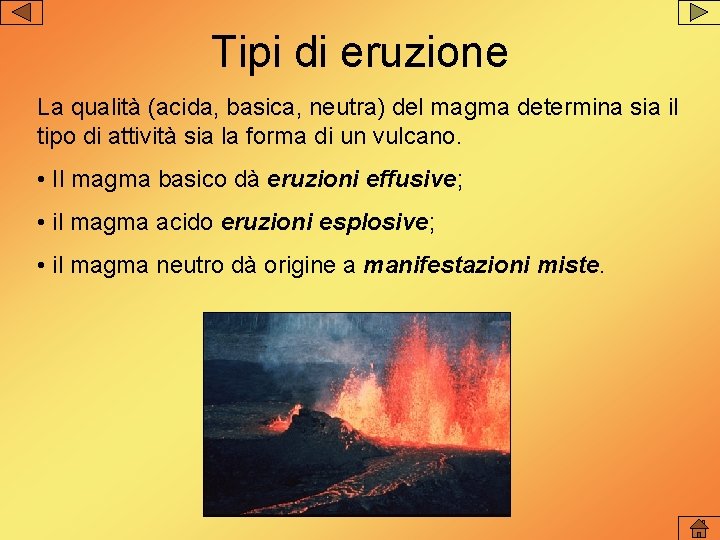 Tipi di eruzione La qualità (acida, basica, neutra) del magma determina sia il tipo Tipi di eruzione La qualità (acida, basica, neutra) del magma determina sia il tipo