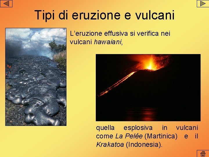 Tipi di eruzione e vulcani L’eruzione effusiva si verifica nei vulcani hawaiani, quella esplosiva Tipi di eruzione e vulcani L’eruzione effusiva si verifica nei vulcani hawaiani, quella esplosiva