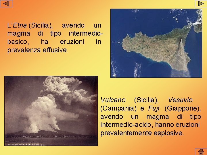 L’Etna (Sicilia), avendo un magma di tipo intermediobasico, ha eruzioni in prevalenza effusive. Vulcano L’Etna (Sicilia), avendo un magma di tipo intermediobasico, ha eruzioni in prevalenza effusive. Vulcano