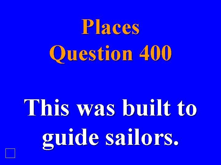 Places Question 400 This was built to guide sailors. 