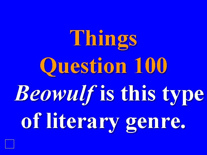 Things Question 100 Beowulf is this type of literary genre. 