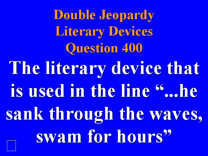 Double Jeopardy Literary Devices Question 400 The literary device that is used in the