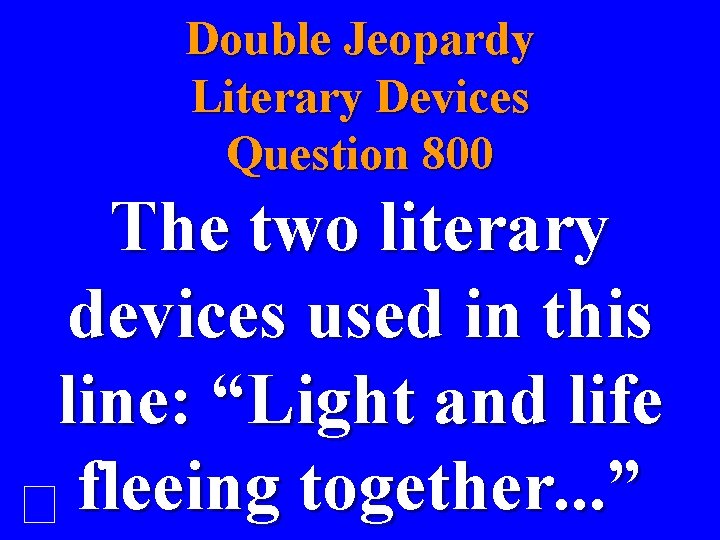 Double Jeopardy Literary Devices Question 800 The two literary devices used in this line: