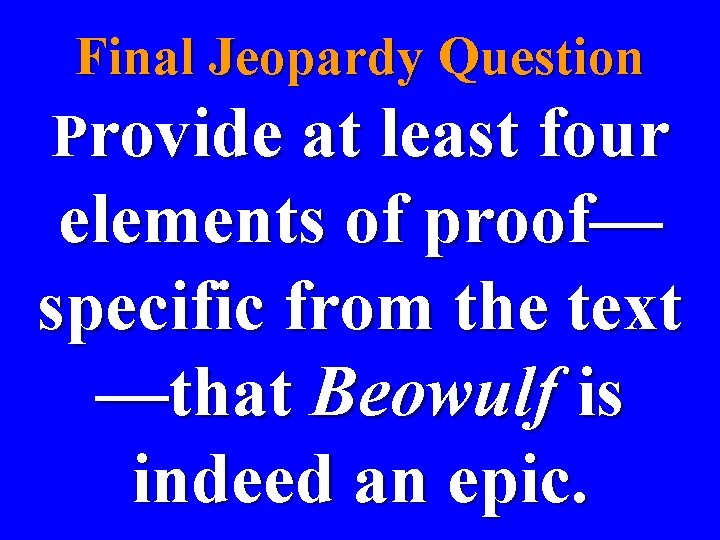 Final Jeopardy Question Provide at least four elements of proof— specific from the text