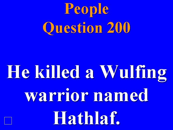 People Question 200 He killed a Wulfing warrior named Hathlaf. 