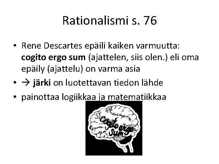 Rationalismi s. 76 • Rene Descartes epäili kaiken varmuutta: cogito ergo sum (ajattelen, siis