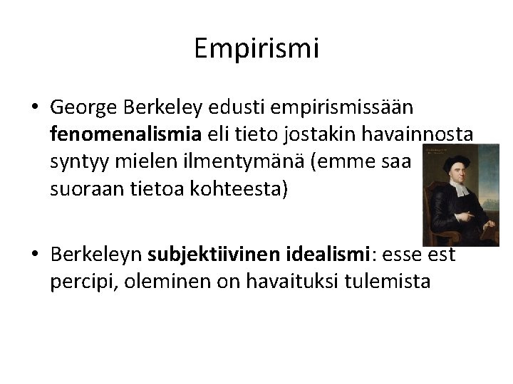 Empirismi • George Berkeley edusti empirismissään fenomenalismia eli tieto jostakin havainnosta syntyy mielen ilmentymänä