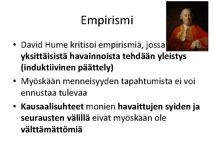 Empirismi • David Hume kritisoi empirismiä, jossa yksittäisistä havainnoista tehdään yleistys (induktiivinen päättely) •