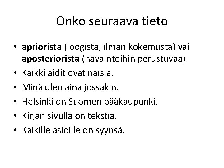 Onko seuraava tieto • apriorista (loogista, ilman kokemusta) vai aposteriorista (havaintoihin perustuvaa) • Kaikki