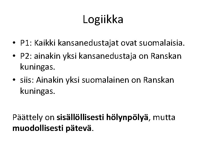 Logiikka • P 1: Kaikki kansanedustajat ovat suomalaisia. • P 2: ainakin yksi kansanedustaja