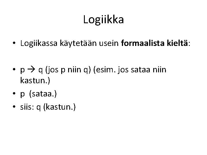 Logiikka • Logiikassa käytetään usein formaalista kieltä: • p q (jos p niin q)