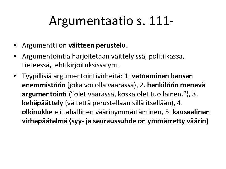 Argumentaatio s. 111 • Argumentti on väitteen perustelu. • Argumentointia harjoitetaan väittelyissä, politiikassa, tieteessä,