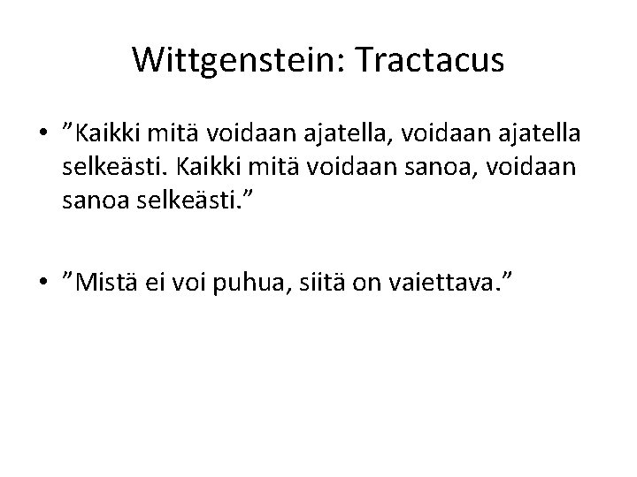 Wittgenstein: Tractacus • ”Kaikki mitä voidaan ajatella, voidaan ajatella selkeästi. Kaikki mitä voidaan sanoa,