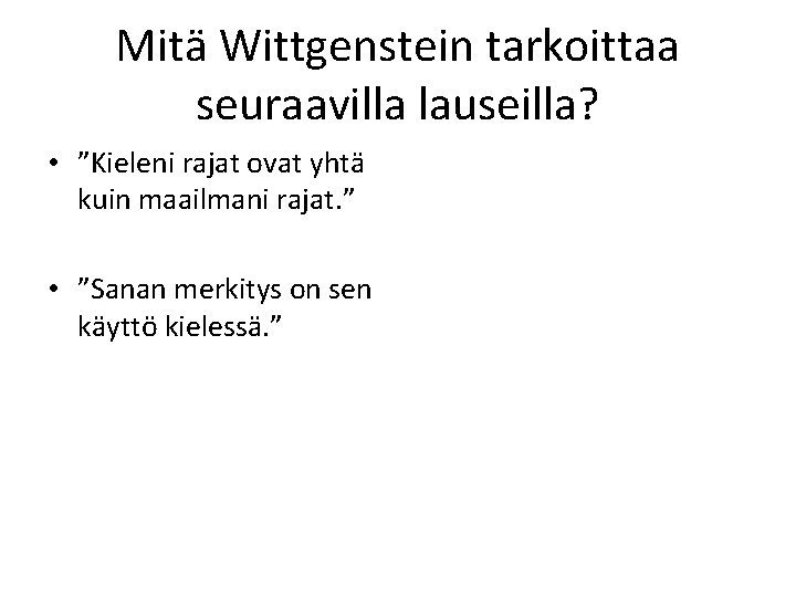 Mitä Wittgenstein tarkoittaa seuraavilla lauseilla? • ”Kieleni rajat ovat yhtä kuin maailmani rajat. ”