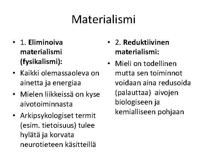 Materialismi • 1. Eliminoiva • 2. Reduktiivinen materialismi: (fysikalismi): • Mieli on todellinen •