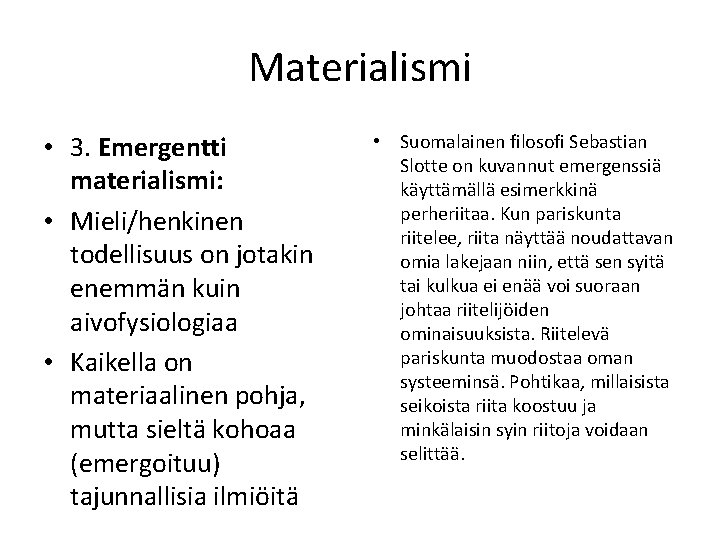 Materialismi • 3. Emergentti materialismi: • Mieli/henkinen todellisuus on jotakin enemmän kuin aivofysiologiaa •