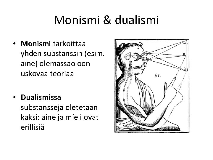 Monismi & dualismi • Monismi tarkoittaa yhden substanssin (esim. aine) olemassaoloon uskovaa teoriaa •