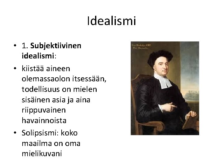 Idealismi • 1. Subjektiivinen idealismi: • kiistää aineen olemassaolon itsessään, todellisuus on mielen sisäinen