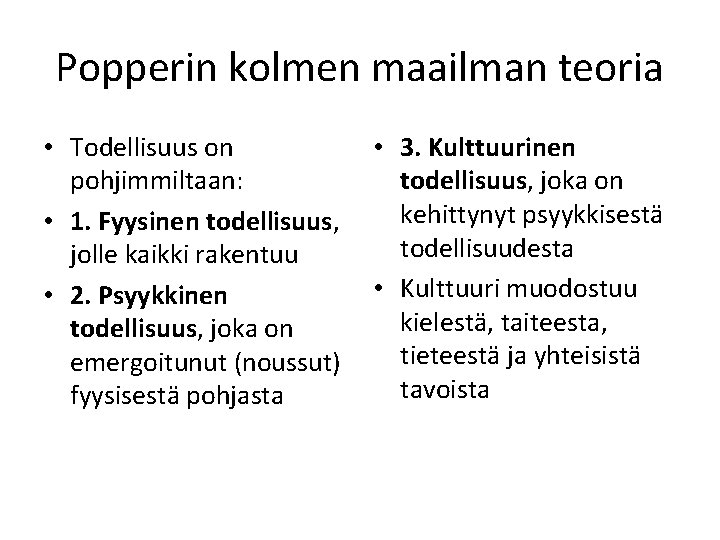 Popperin kolmen maailman teoria • Todellisuus on pohjimmiltaan: • 1. Fyysinen todellisuus, jolle kaikki