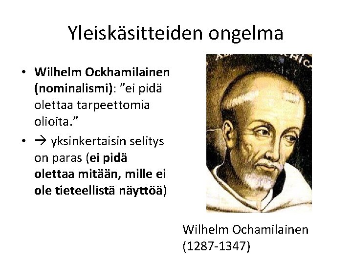 Yleiskäsitteiden ongelma • Wilhelm Ockhamilainen (nominalismi): ”ei pidä olettaa tarpeettomia olioita. ” • yksinkertaisin