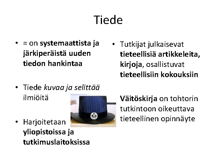 Tiede • = on systemaattista ja järkiperäistä uuden tiedon hankintaa • Tiede kuvaa ja