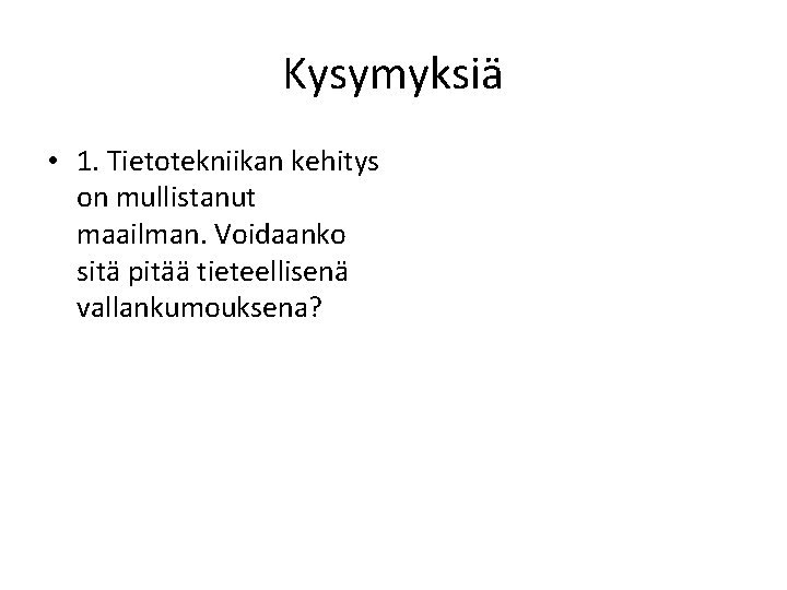 Kysymyksiä • 1. Tietotekniikan kehitys on mullistanut maailman. Voidaanko sitä pitää tieteellisenä vallankumouksena? 