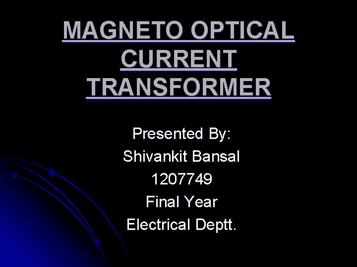 MAGNETO OPTICAL CURRENT TRANSFORMER Presented By: Shivankit Bansal 1207749 Final Year Electrical Deptt. 