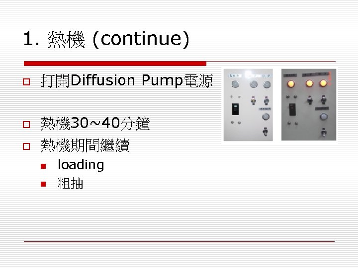 1. 熱機 (continue) o o o 打開Diffusion Pump電源 熱機 30~40分鐘 熱機期間繼續 n n loading