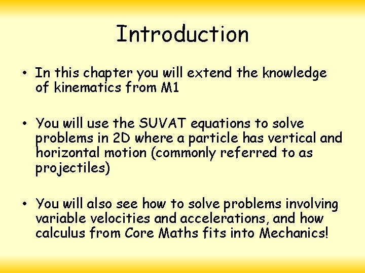 Introduction • In this chapter you will extend the knowledge of kinematics from M