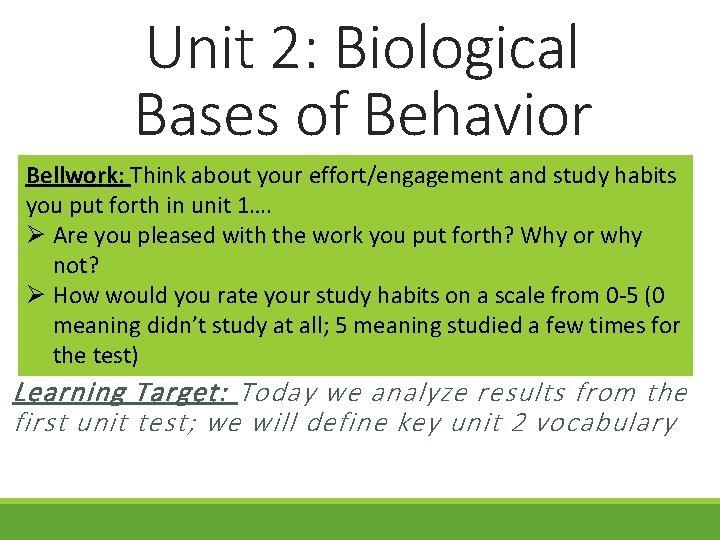 Unit 2: Biological Bases of Behavior Bellwork: Think about your effort/engagement and study habits