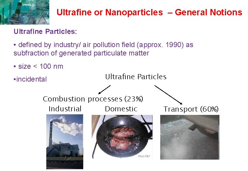 Ultrafine or Nanoparticles – General Notions Ultrafine Particles: • defined by industry/ air pollution Ultrafine or Nanoparticles – General Notions Ultrafine Particles: • defined by industry/ air pollution