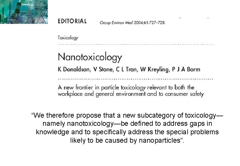 “We therefore propose that a new subcategory of toxicology— namely nanotoxicology—be defined to address “We therefore propose that a new subcategory of toxicology— namely nanotoxicology—be defined to address