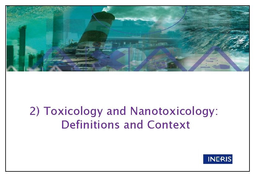 2) Toxicology and Nanotoxicology: Definitions and Context 2) Toxicology and Nanotoxicology: Definitions and Context