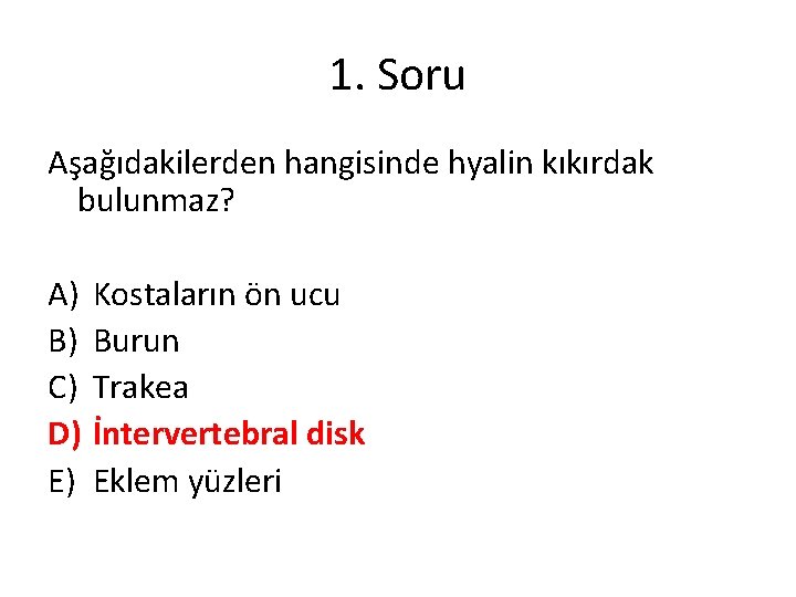 1. Soru Aşağıdakilerden hangisinde hyalin kıkırdak bulunmaz? A) B) C) D) E) Kostaların ön