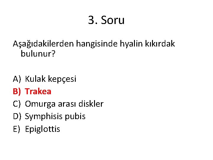 3. Soru Aşağıdakilerden hangisinde hyalin kıkırdak bulunur? A) B) C) D) E) Kulak kepçesi