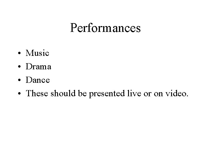 Performances • • Music Drama Dance These should be presented live or on video.