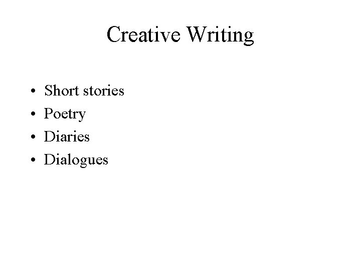 Creative Writing • • Short stories Poetry Diaries Dialogues 