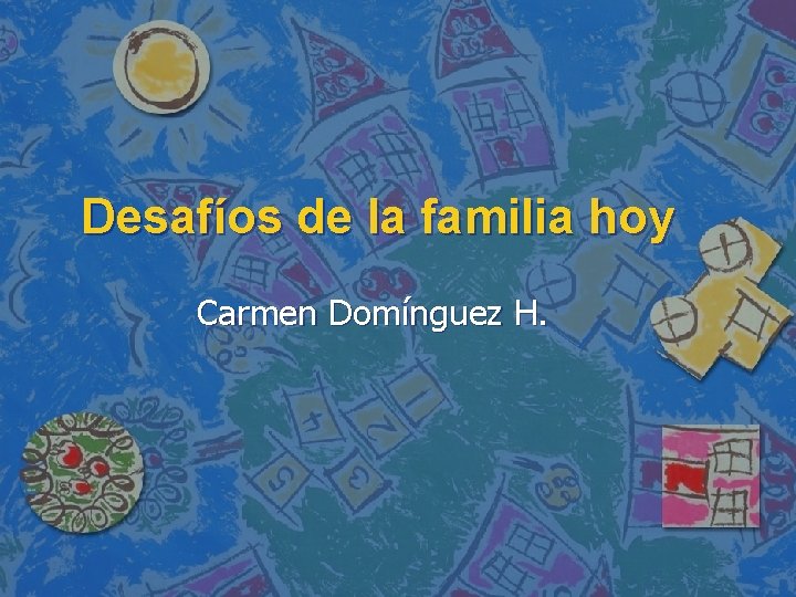 Desafíos de la familia hoy Carmen Domínguez H. 