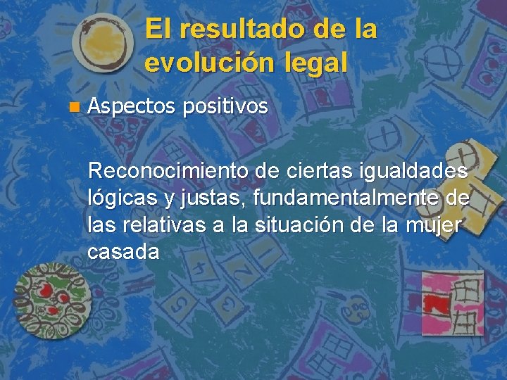 El resultado de la evolución legal n Aspectos positivos Reconocimiento de ciertas igualdades lógicas