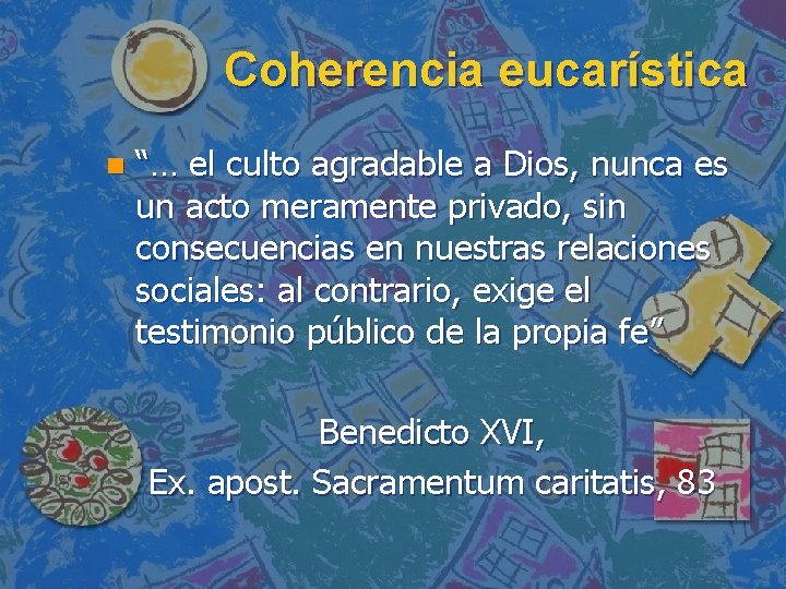 Coherencia eucarística n “… el culto agradable a Dios, nunca es un acto meramente