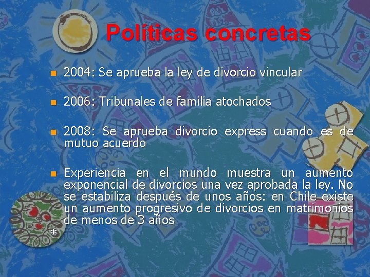 Políticas concretas n 2004: Se aprueba la ley de divorcio vincular n 2006: Tribunales