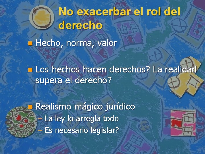 No exacerbar el rol derecho n Hecho, norma, valor n Los hechos hacen derechos?