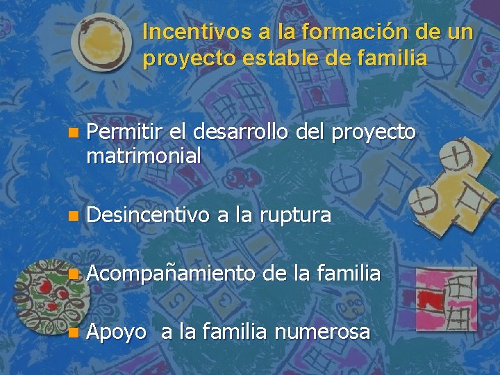 Incentivos a la formación de un proyecto estable de familia n Permitir el desarrollo