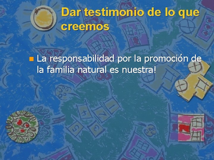 Dar testimonio de lo que creemos n La responsabilidad por la promoción de la